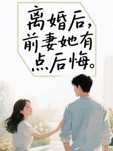 (全文)离婚后，前妻她有点后悔热门小说排行榜，离婚后，前妻她有点后悔苏辰全章小说阅读